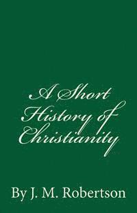 J. M. Robertson - A Short History of Christianity: By J. M. Robertson, Häftad. Tillgänglighet: Lägg i varukorg