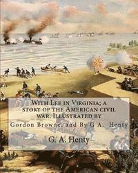 With Lee in Virginia; a story of the American civil war. Illustrated by: Gordon Browne (15 April 1858 - 27 May 1932) was an English artist and childre