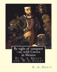 By right of conquest: or, with Cortez in Mexico, By G. A. Henty with: illustrations and two maps By (Stacey, WS (Walter S.), 1846-1929)