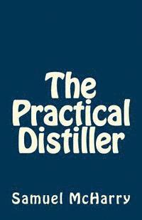 Samuel McHarry - The Practical Distiller, Häftad. Tillgänglighet: Lägg i varukorg