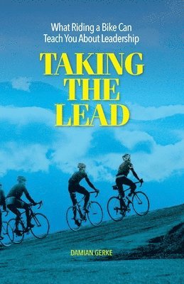 Damian Gerke - Taking the Lead: What Riding a Bike Can Teach You About Leadership, Häftad. Tillgänglighet: Lägg i varukorg