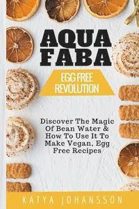 Aquafaba: Egg Free Revolution: Discover The Magic Of Bean Water & How To Use It To Make Vegan, Egg Free Recipes av Katya Johansson