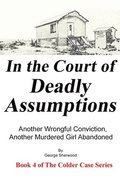 In the Court of Deadly Assumptions: Another Wrongful Conviction, Another Murdered Girl Abandoned