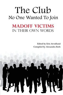 Alexandra Roth, Erin Arvedlund - The Club No One Wanted To Join - Madoff Victims In Their Own Words, Häftad. Tillgänglighet: Lägg i varukorg