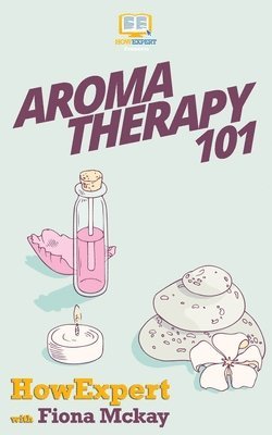 Fiona McKay, Howexpert Press - Aromatherapy 101, Häftad