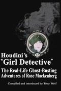 Houdini's Girl Detective: The Real-Life Ghost-Busting Adventures of Rose Mackenberg
