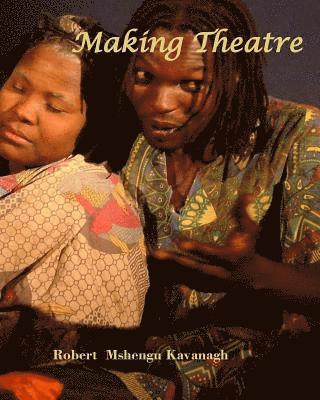 Robert Mshengu Kavanagh - Making Theatre, Häftad