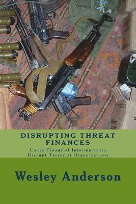 Wesley Anderson - Disrupting Threat Finances: Using Financial Information to Disrupt Terrorist Organizations, Häftad. Tillgänglighet: Lägg i varukorg