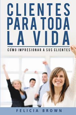 Felicia Brown - Clientes Para Toda La Vida: Cómo impresionar a sus clientes, Häftad. Tillgänglighet: Lägg i varukorg