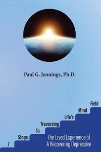 Seven Steps to Traversing Life's Mind-Field: The Lived Experience of a Recovering Depressive