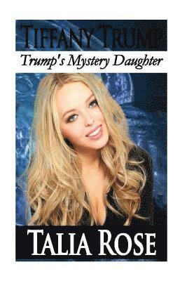Talia Rose - Tiffany Trump: Trump's Mystery Daughter, Häftad