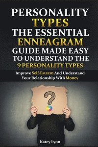 Personality Types: The Essential Enneagram Guide Made Easy To Understand The 9 Personality Types: Improve Self-Esteem And Understand Your