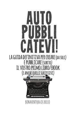 Bonaventura Di Bello - Autopubblicatevi!: La guida definitiva per creare (da soli) e pubblicare (subito) il vostro primo libro/ebook (e anche quelli successivi), Häftad. Tillgänglighet: Lägg i varukorg