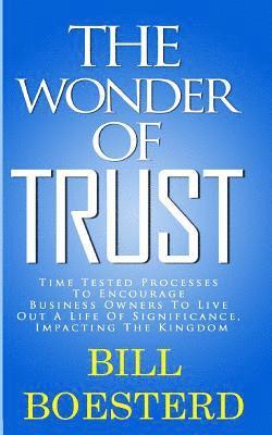 Bill Boesterd, Cleveland O. McLeish - The Wonder Of Trust: Time Tested Processes To Encourage Business Owners To Live Out A Life Of Significance, Impacting The Kingdom, Häftad. Tillgänglighet: Lägg i varukorg
