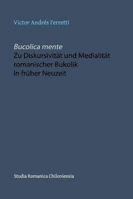 Victor Andrés Ferretti - Bucolica mente. Zu Diskursivität und Medialität romanischer Bukolik in früher Neuzeit, Häftad