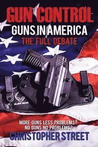 Christopher Street - Gun Control: Guns in America, The Full Debate, More Guns Less Problems? No Guns No Problems?, Häftad. Tillgänglighet: Lägg i varukorg