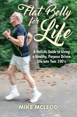 Mike McLeod - Flat Belly for Life: A Holistic Guide to Living a Healthy, Purpose Driven Life into Your 100's, Häftad. Tillgänglighet: Lägg i varukorg