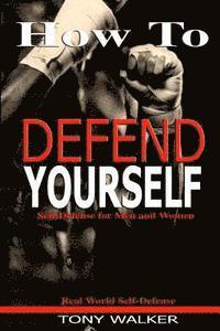 Tony Walker - How To Defend Yourself: Self-Defense for Men and Women, Real World Self-Defense, Fast, Easy-to-Learn Moves to Save Your Life, Häftad. Tillgänglighet: Lägg i varukorg