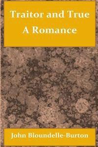 John Bloundelle-Burton - Traitor and True A Romance, Häftad. Tillgänglighet: Lägg i varukorg