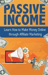 Peter Becker - Passive Income: Learn How to Make Money Online Through Affiliate Marketing, Häftad