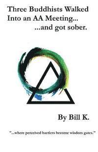 Bill K - Three Buddhists Walked Into an AA Meeting ...and got sober., Häftad