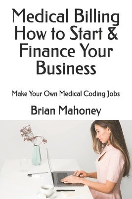 Brian Mahoney - Medical Billing How to Start & Finance Your Business, Häftad