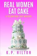 Real Women Eat Cake: A Yellow Rose Cozy Mystery