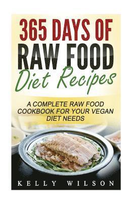 Kelly Wilson - 365 Days Of Raw Food Diet Recipes: A Complete Raw Food Cookbook For Your Vegan Diet Needs, Häftad
