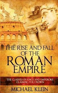 Michael Klein - The Rise and Fall of The Roman Empire: The Clashes of Kings and Emperors Claiming The Crown, Häftad. Tillgänglighet: Lägg i varukorg
