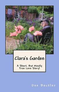 Clara's Garden;: A Short, But Mostly True Love Story!