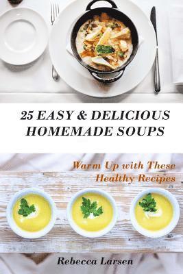 Rebecca Larsen - 25 Easy & Delicious Homemade Soups. Warm Up With These Healthy & Delicious Soup Recipes: Including 4 fresh and tasty dessert soups, Häftad. Tillgänglighet: Lägg i varukorg