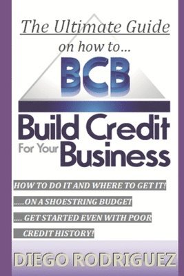 Diego Rodriguez - The Ultimate Guide On How To Build Credit For Your Business: The ultimate, step-by-step guide on HOW to build business credit and exactly WHERE to app, Häftad