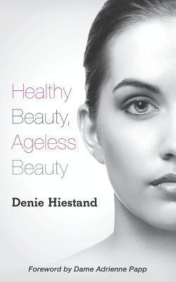 Denie Hiestand - Healthy Beauty, Ageless Beauty, Häftad. Tillgänglighet: Lägg i varukorg