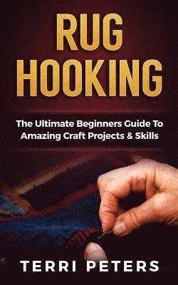 Terri Peters - Rug Hooking: The Ultimate Beginners Guide To Amazing Craft Projects & Skills, Häftad. Tillgänglighet: Lägg i varukorg