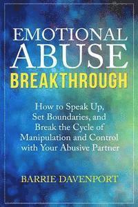 Barrie Davenport - Emotional Abuse Breakthrough: How to Speak Up, Set Boundaries, and Break the Cycle of Manipulation and Control with Your Abusive Partner, Häftad. Tillgänglighet: Lägg i varukorg