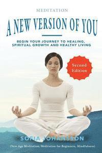 Sofia Johansson - Meditation: A New Version of You: Begin Your Journey to Healing, Spiritual Growth and Healthy Living, Häftad