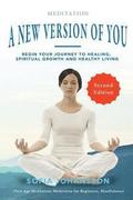 Meditation: A New Version of You: Begin Your Journey to Healing, Spiritual Growth and Healthy Living
