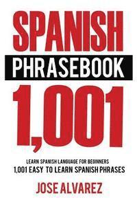 Jose Alvarez - Spanish Phrasebook: 1,001 Easy to Learn Spanish Phrases, Learn Spanish Language for Beginners, Häftad