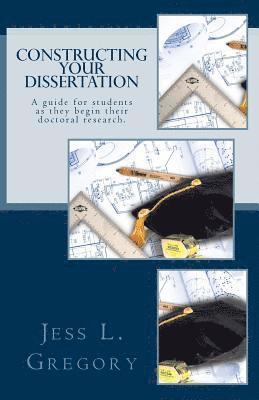 Jess L. Gregory - Constructing Your Dissertation: A guide for students as they begin their doctoral research., Häftad