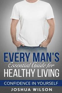 Joshua Wilson - Every Man's Essential Guide for Healthy Living: Confidence in Yourself, Häftad. Tillgänglighet: Lägg i varukorg