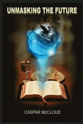 Caspar McCloud - Unmasking the Future: A Guide to End-Time Prophecies and Today's Headlines, Häftad