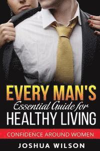 Joshua Wilson - Every Man's Essential Guide for Healthy Living: Confidence Around Women, Häftad. Tillgänglighet: Lägg i varukorg