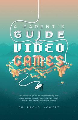 Rachel Kowert - A Parent's Guide to Video Games: The essential guide to understanding how video games impact your child's physical, social, and psychological well-bei, Häftad