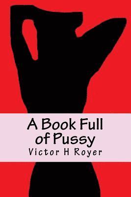 Victor H. Royer - A Book Full of Pussy, Häftad. Tillgänglighet: Lägg i varukorg