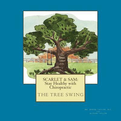 Alison Taylor, Derek Taylor D. C. - Scarlet & Sam: Stay Healthy with Chiropractic "The Tree Swing" Six year old twins, Scarlet & Sam, discover the benefit of chiropracti, Häftad