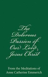 Anne Catherine Emmerich - The Dolorous Passion of Our Lord Jesus Christ: From the Meditations of Anne Catherine Emmerich, Häftad. Tillgänglighet: Lägg i varukorg