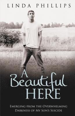 Linda Phillips - A Beautiful Here: Emerging From The Overwhelming Darkness Of My Son's Suicide, Häftad. Tillgänglighet: Lägg i varukorg