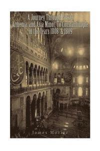 James Morier - A Journey through Persia, Armenia, and Asia Minor, to Constantinople in the Years 1808 & 1809, Häftad