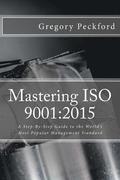 Mastering ISO 9001: 2015: A Step-By-Step Guide to the World's Most Popular Management Standard