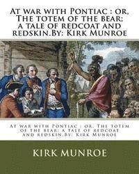 At war with Pontiac: or, The totem of the bear; a tale of redcoat and redskin.By: Kirk Munroe